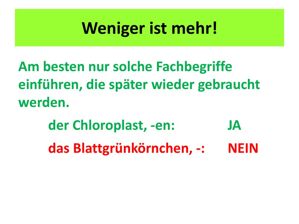 Weniger ist mehr! Am besten nur solche Fachbegriffe einführen, die später wieder gebraucht werden.