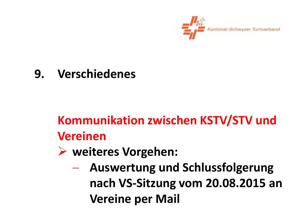 9. Verschiedenes Kommunikation zwischen KSTV/STV und Vereinen. weiteres Vorgehen: