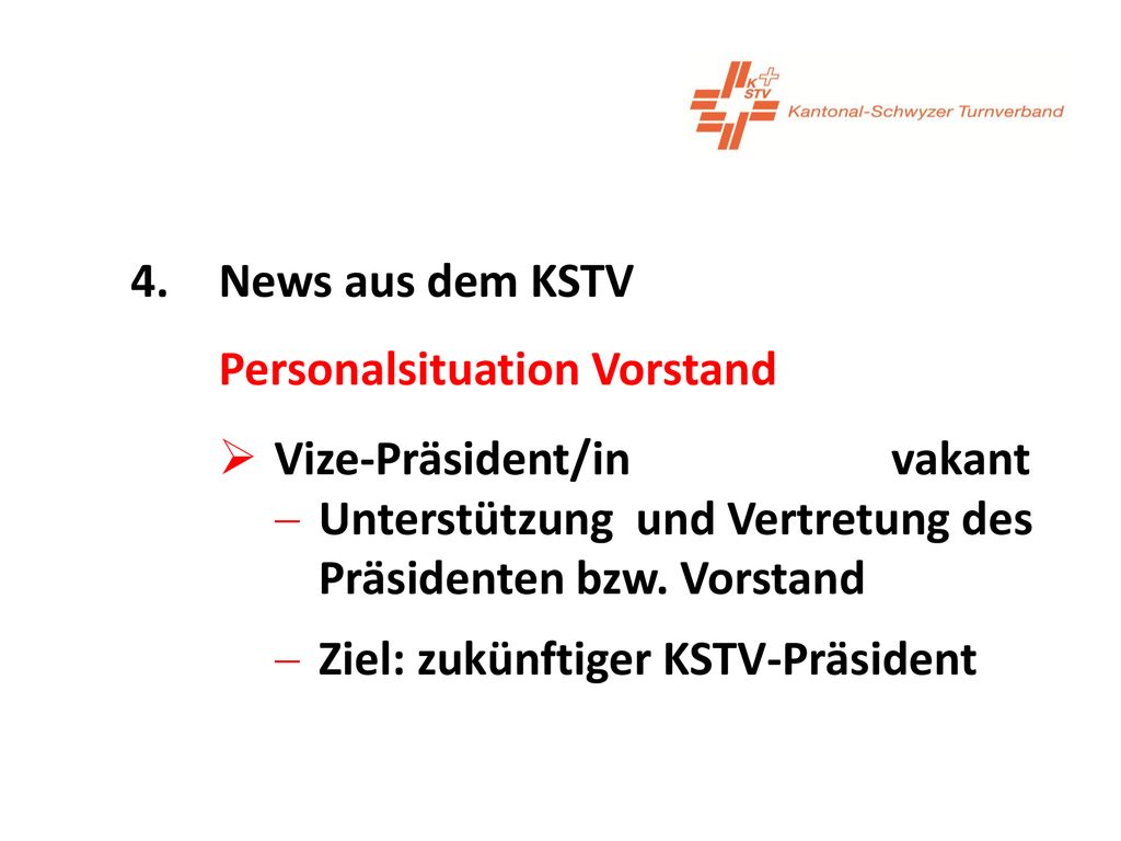 4. News aus dem KSTV Personalsituation Vorstand. Vize-Präsident/in vakant. Unterstützung und Vertretung des Präsidenten bzw. Vorstand.