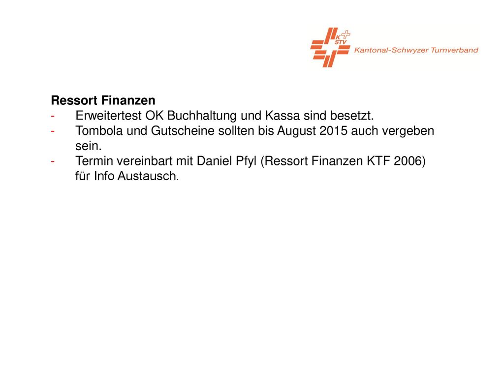 Ressort Finanzen Erweitertest OK Buchhaltung und Kassa sind besetzt. Tombola und Gutscheine sollten bis August 2015 auch vergeben sein.
