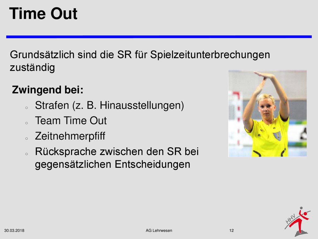 Time Out Grundsätzlich sind die SR für Spielzeitunterbrechungen zuständig. Zwingend bei: Strafen (z. B. Hinausstellungen)
