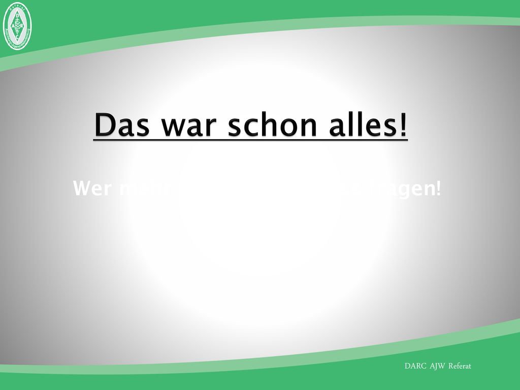 Das war schon alles! Wer mehr wissen will, muss fragen!