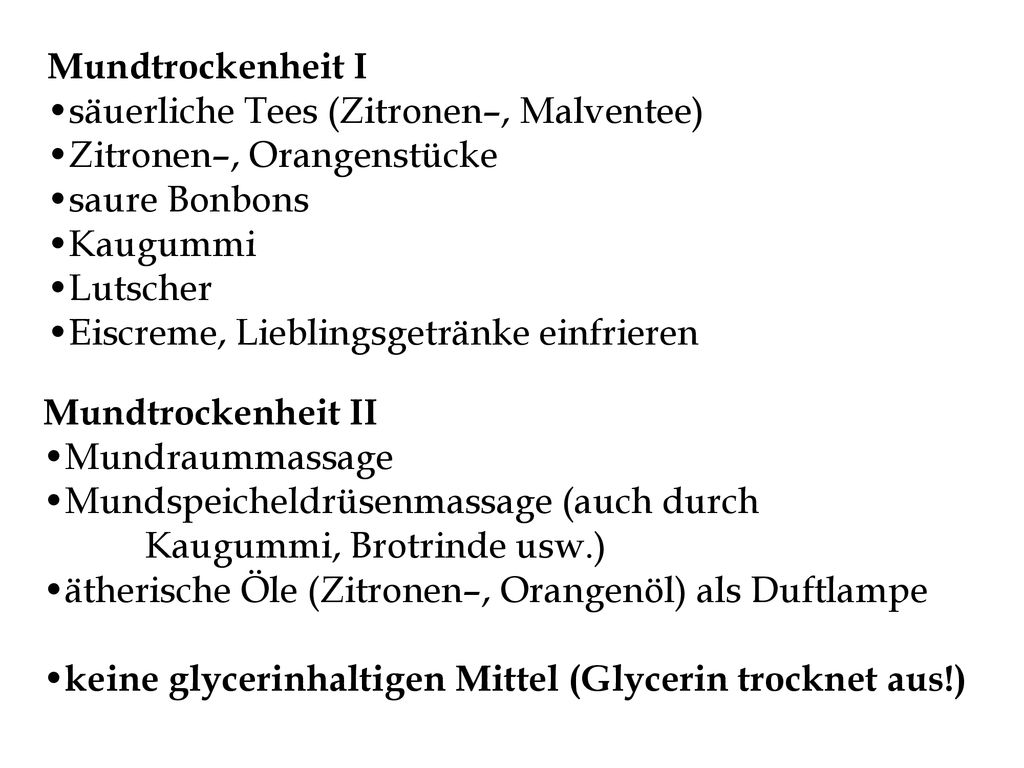 Mundtrockenheit I säuerliche Tees (Zitronen–, Malventee) Zitronen–, Orangenstücke. saure Bonbons.