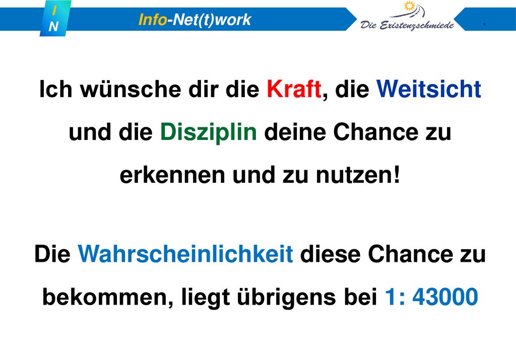 Ich wünsche dir die Kraft, die Weitsicht und die Disziplin deine Chance zu erkennen und zu nutzen!