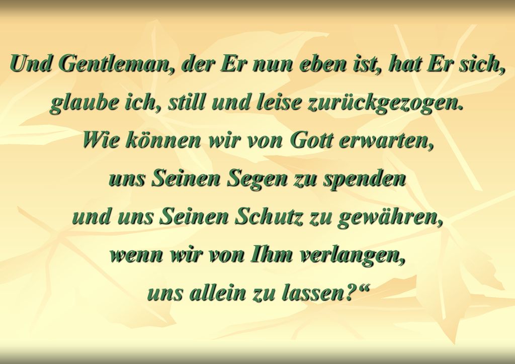 Und Gentleman, der Er nun eben ist, hat Er sich, glaube ich, still und leise zurückgezogen.