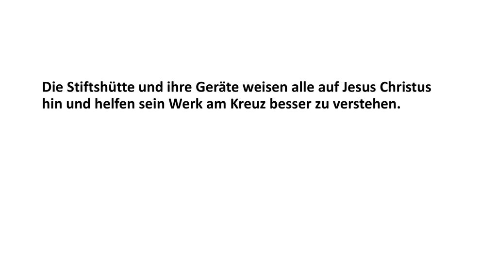 Die Stiftshütte und ihre Geräte weisen alle auf Jesus Christus hin und helfen sein Werk am Kreuz besser zu verstehen.