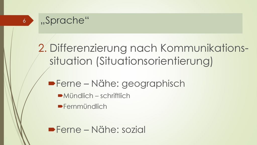 „Sprache Differenzierung nach Kommunikations- situation (Situationsorientierung) Ferne – Nähe: geographisch.