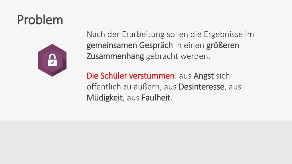 Problem Nach der Erarbeitung sollen die Ergebnisse im gemeinsamen Gespräch in einen größeren Zusammenhang gebracht werden.