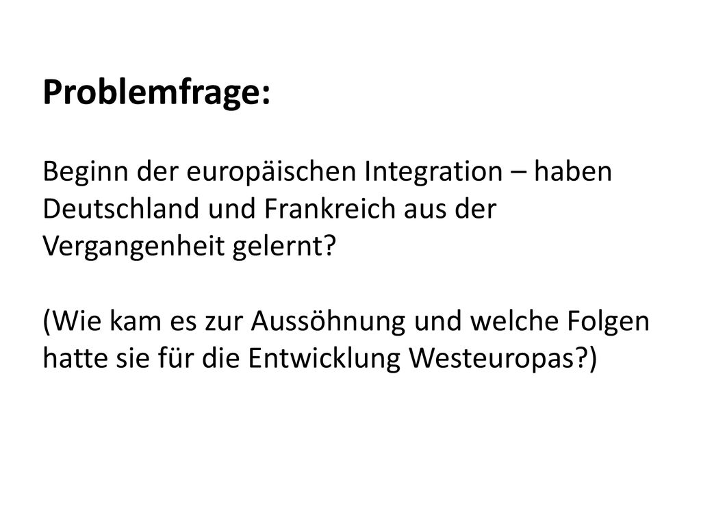Problemfrage: Beginn der europäischen Integration – haben Deutschland und Frankreich aus der Vergangenheit gelernt.