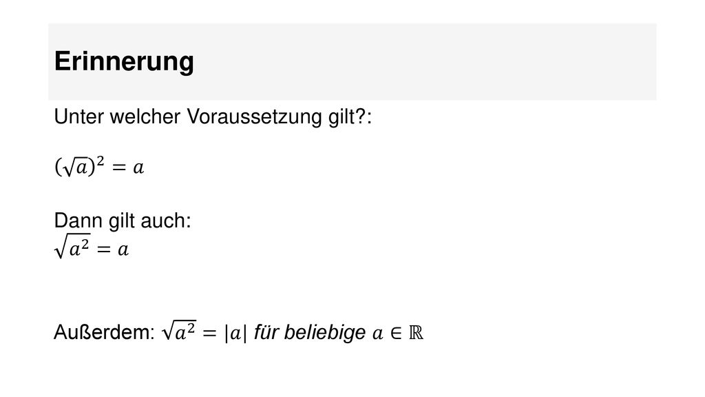 Erinnerung Unter welcher Voraussetzung gilt : 𝑎 2 =𝑎 Dann gilt auch: 𝑎 2 =𝑎 Außerdem: 𝑎 2 =|𝑎| für beliebige 𝑎∈ℝ
