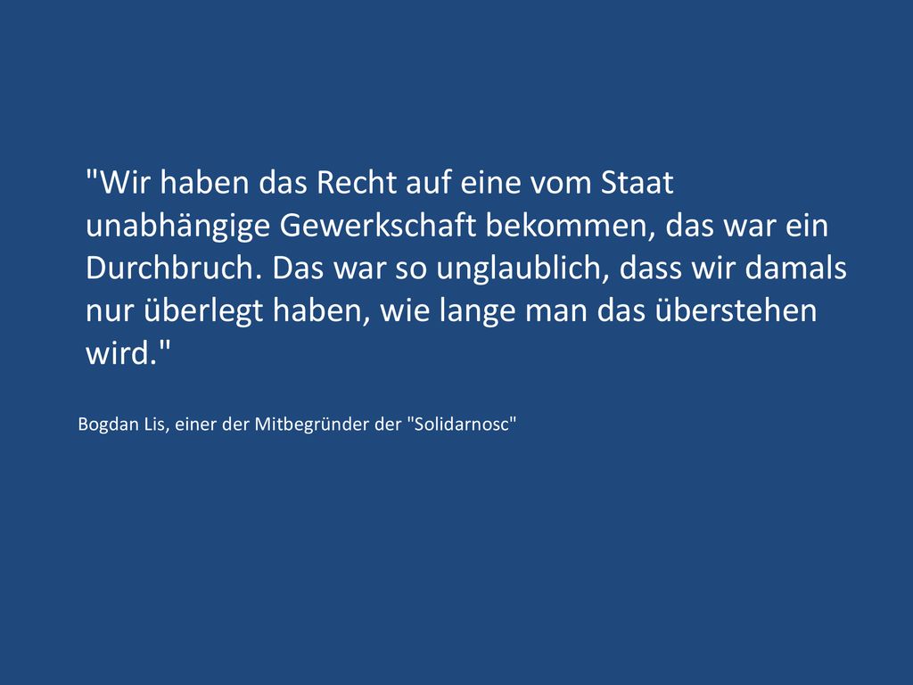 Wir haben das Recht auf eine vom Staat unabhängige Gewerkschaft bekommen, das war ein Durchbruch. Das war so unglaublich, dass wir damals nur überlegt haben, wie lange man das überstehen wird.