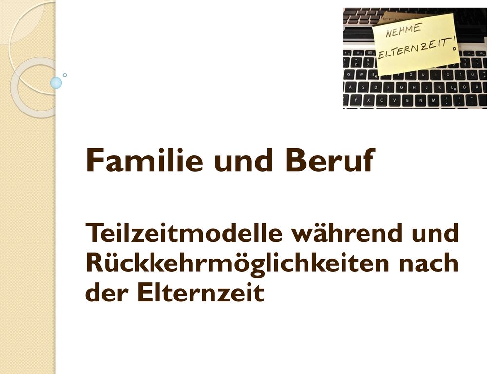 Familie und Beruf Teilzeitmodelle während und Rückkehrmöglichkeiten nach der Elternzeit