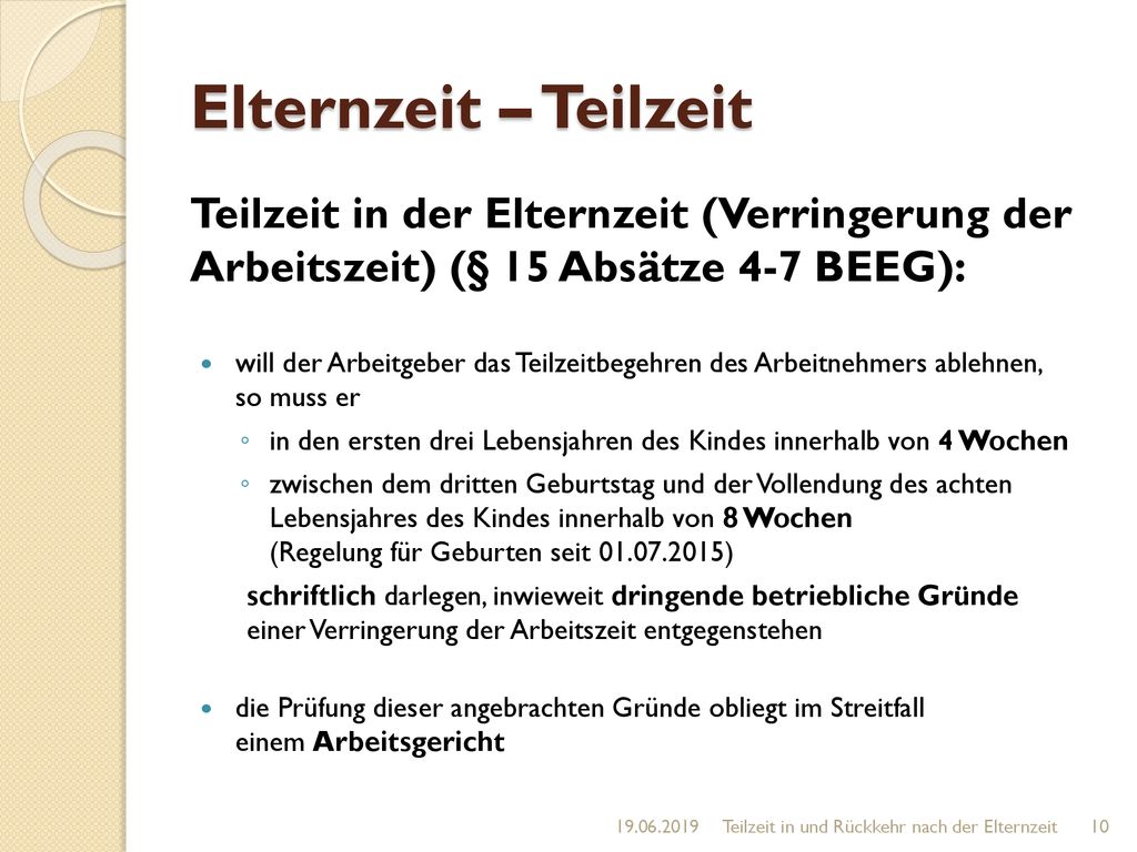Elternzeit – Teilzeit Teilzeit in der Elternzeit (Verringerung der Arbeitszeit) (§ 15 Absätze 4-7 BEEG):