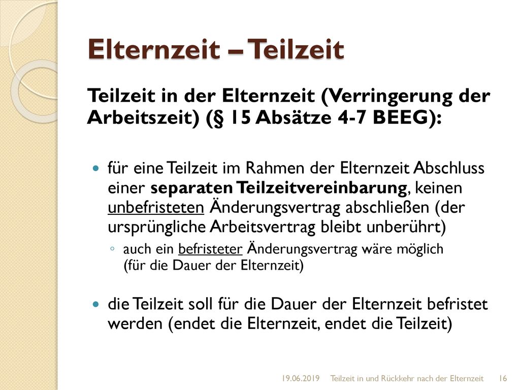 Elternzeit – Teilzeit Teilzeit in der Elternzeit (Verringerung der Arbeitszeit) (§ 15 Absätze 4-7 BEEG):