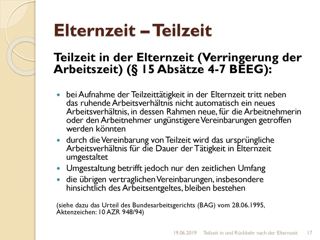 Elternzeit – Teilzeit Teilzeit in der Elternzeit (Verringerung der Arbeitszeit) (§ 15 Absätze 4-7 BEEG):