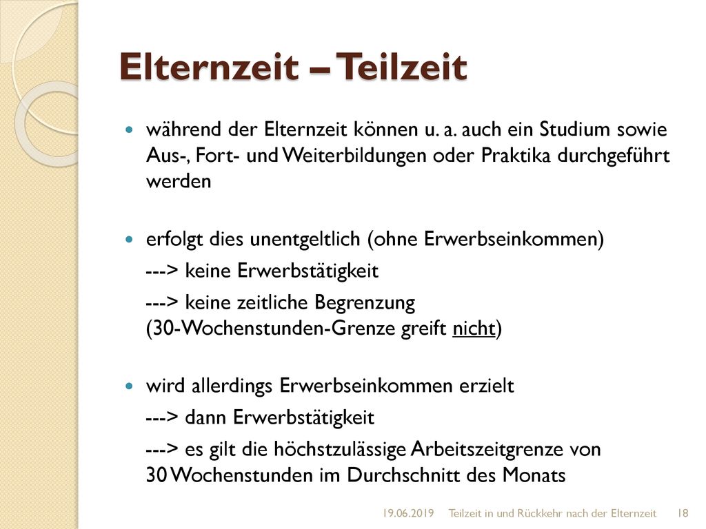 Elternzeit – Teilzeit während der Elternzeit können u. a. auch ein Studium sowie Aus-, Fort- und Weiterbildungen oder Praktika durchgeführt werden.
