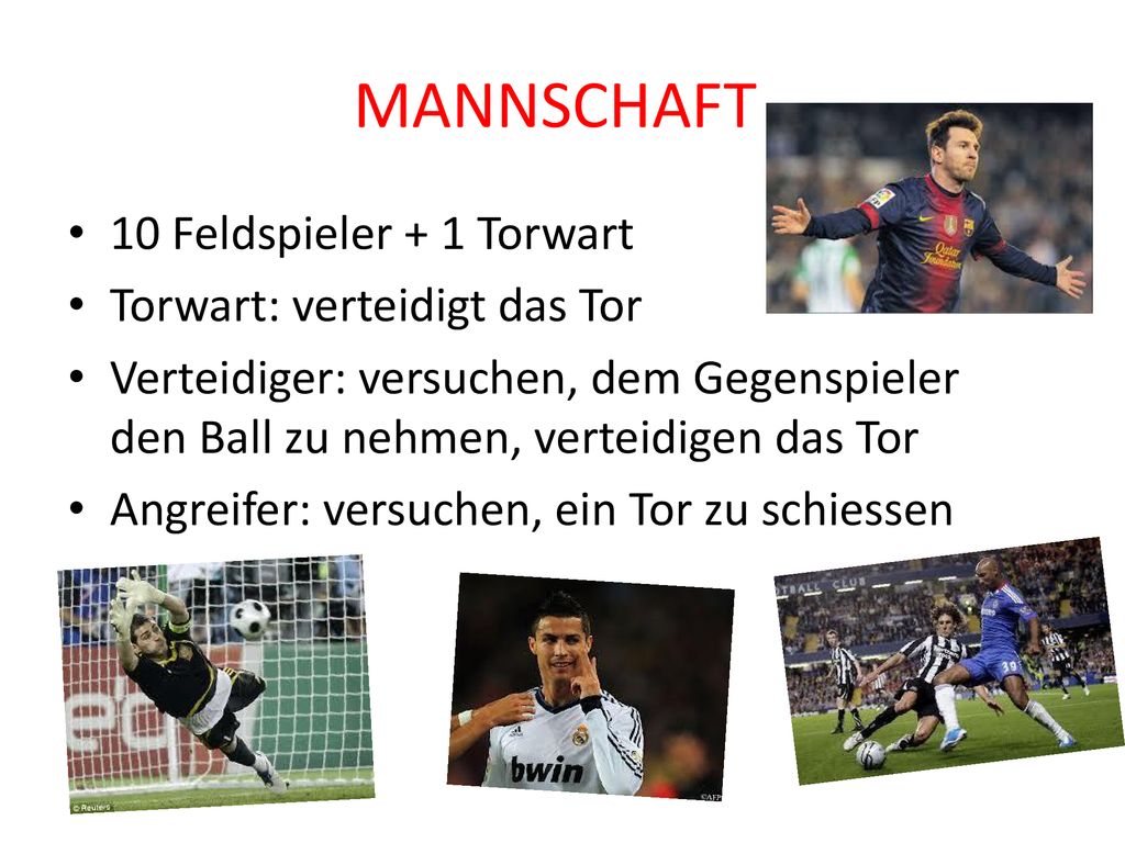 MANNSCHAFT 10 Feldspieler + 1 Torwart Torwart: verteidigt das Tor