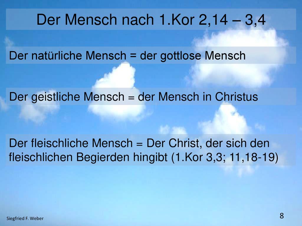 Der Mensch nach 1.Kor 2,14 – 3,4 Der natürliche Mensch = der gottlose Mensch. Der geistliche Mensch = der Mensch in Christus.