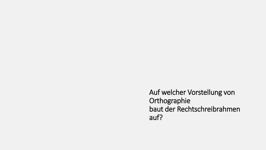 Auf welcher Vorstellung von Orthographie baut der Rechtschreibrahmen auf