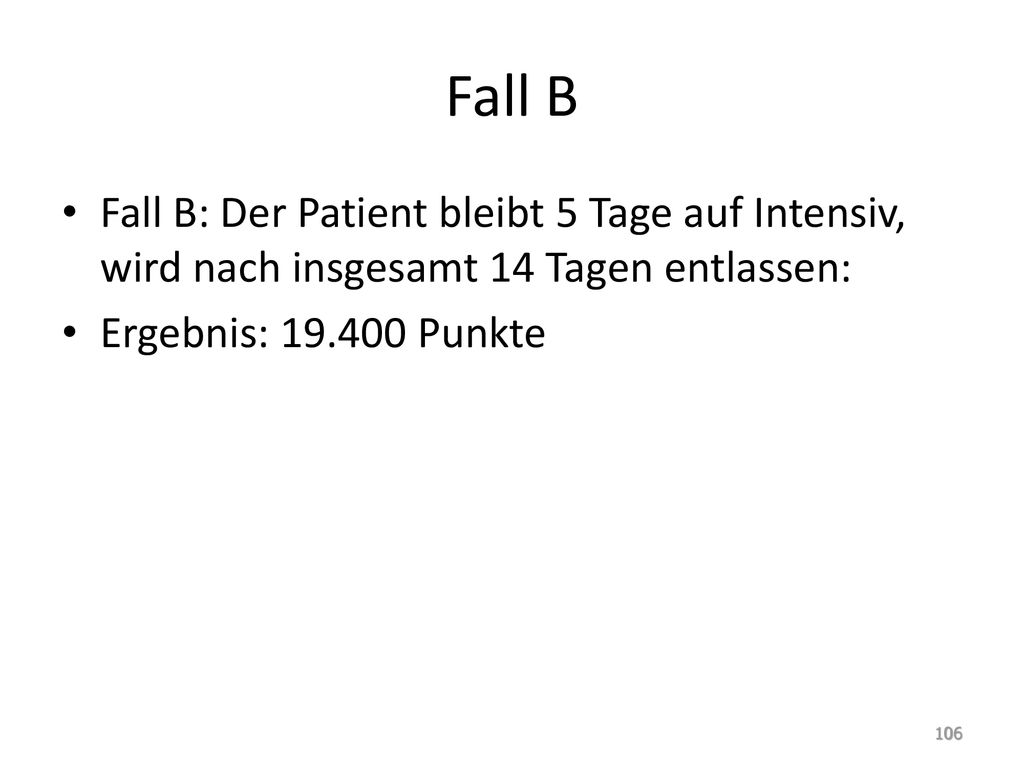 Fall B Fall B: Der Patient bleibt 5 Tage auf Intensiv, wird nach insgesamt 14 Tagen entlassen: Ergebnis: Punkte.