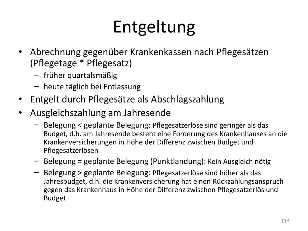 Entgeltung Abrechnung gegenüber Krankenkassen nach Pflegesätzen (Pflegetage * Pflegesatz) früher quartalsmäßig.