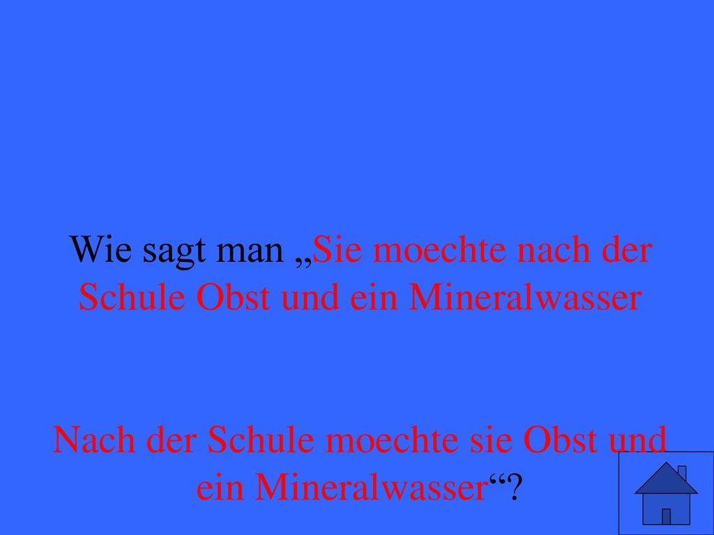 Wie sagt man „Sie moechte nach der Schule Obst und ein Mineralwasser