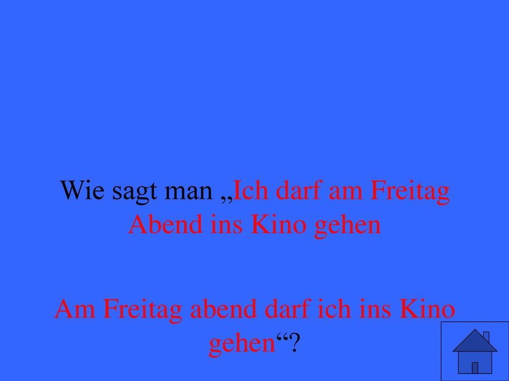 Wie sagt man „Ich darf am Freitag Abend ins Kino gehen