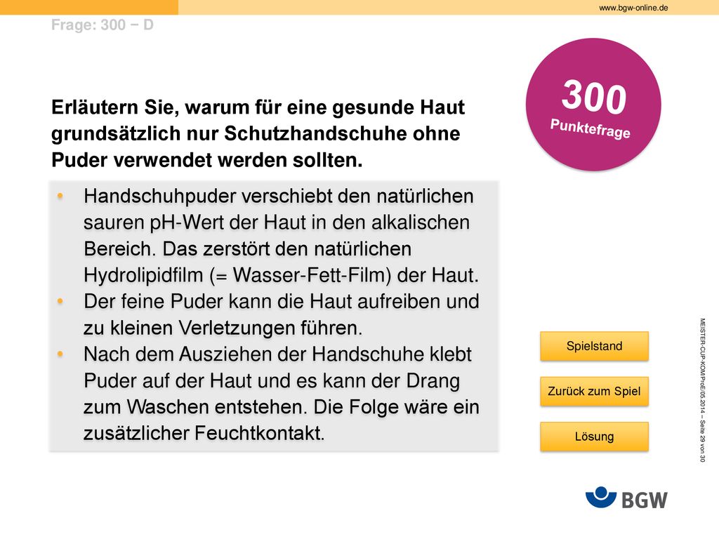 Frage: 300 − D 300. Punktefrage. Erläutern Sie, warum für eine gesunde Haut grundsätzlich nur Schutzhandschuhe ohne Puder verwendet werden sollten.