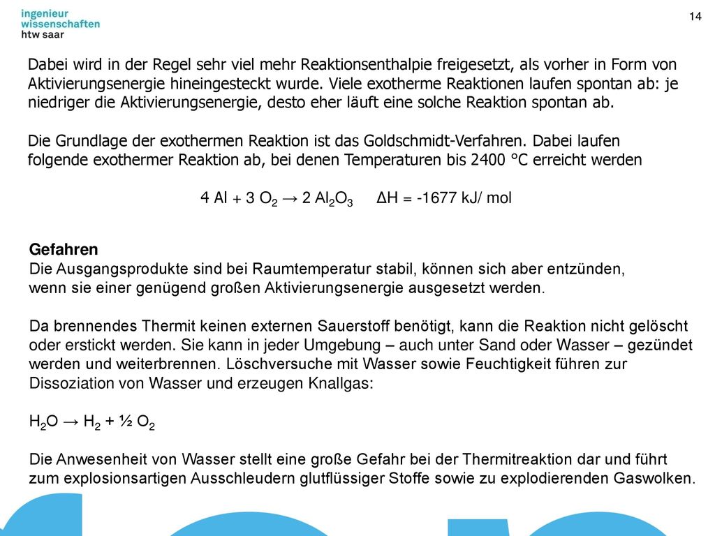 Dabei wird in der Regel sehr viel mehr Reaktionsenthalpie freigesetzt, als vorher in Form von