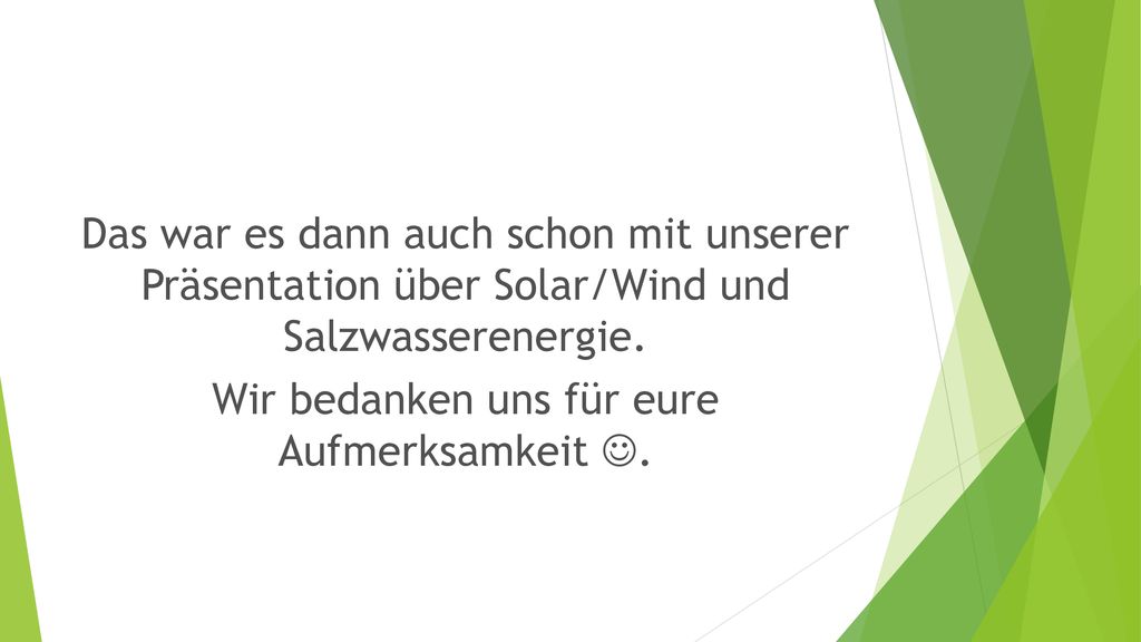 Das war es dann auch schon mit unserer Präsentation über Solar/Wind und Salzwasserenergie.
