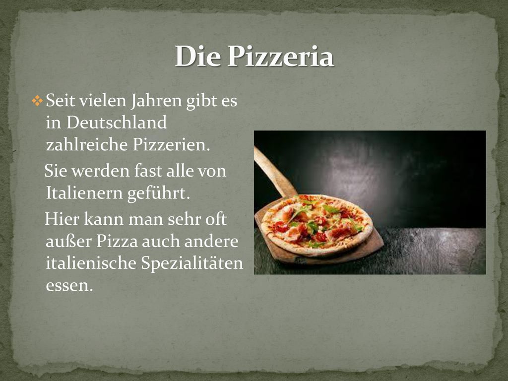 Die Pizzeria Seit vielen Jahren gibt es in Deutschland zahlreiche Pizzerien. Sie werden fast alle von Italienern geführt.