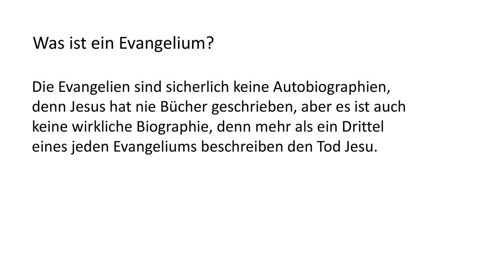 Was ist ein Evangelium Die Evangelien sind sicherlich keine Autobiographien, denn Jesus hat nie Bücher geschrieben, aber es ist auch.