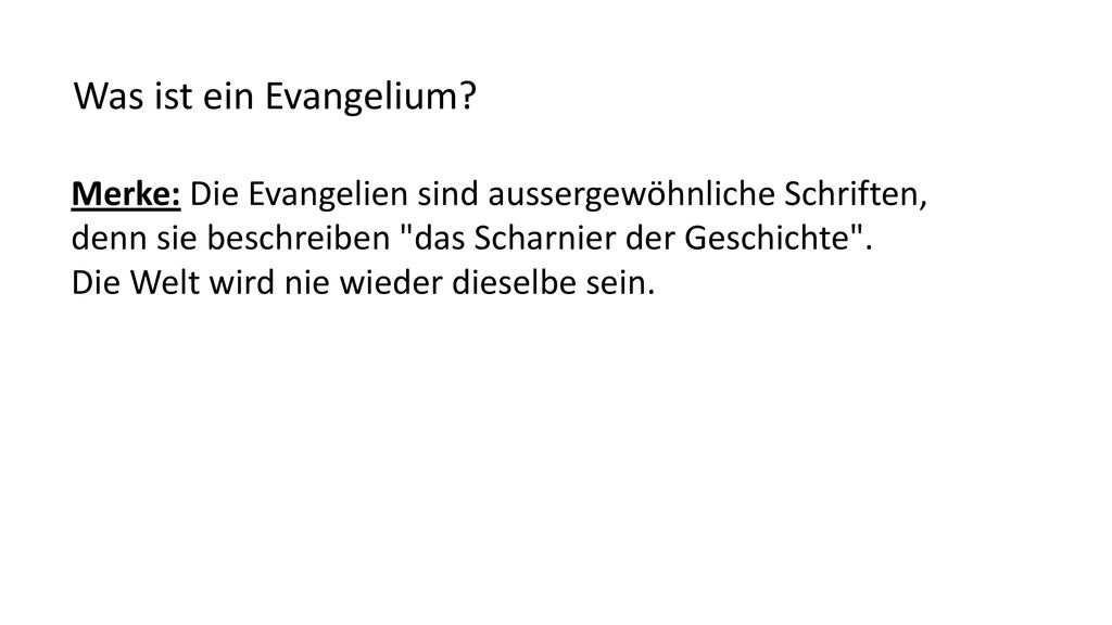 Was ist ein Evangelium Merke: Die Evangelien sind aussergewöhnliche Schriften, denn sie beschreiben das Scharnier der Geschichte .
