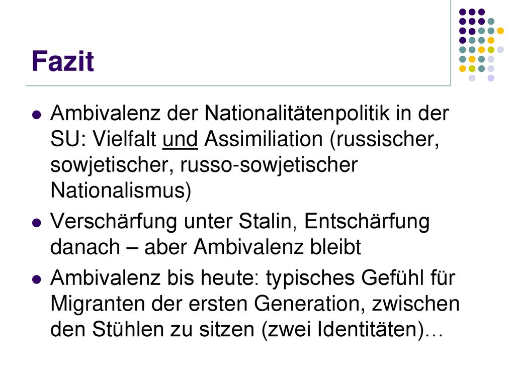 Fazit Ambivalenz der Nationalitätenpolitik in der SU: Vielfalt und Assimiliation (russischer, sowjetischer, russo-sowjetischer Nationalismus)