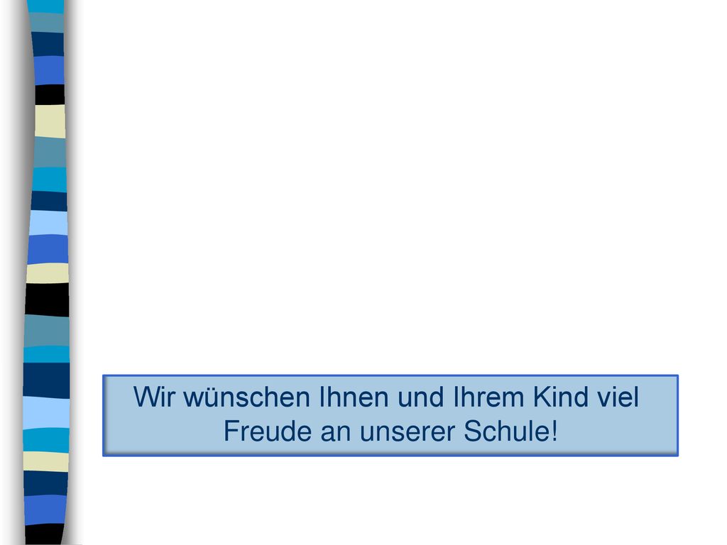 Wir wünschen Ihnen und Ihrem Kind viel Freude an unserer Schule!