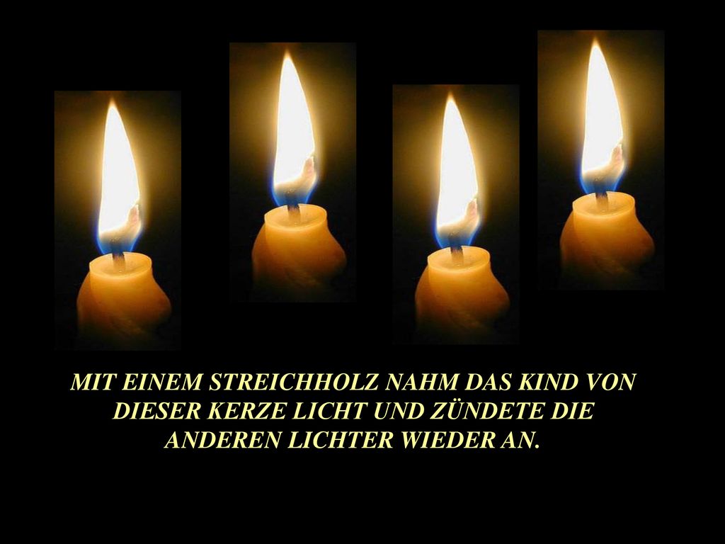 MIT EINEM STREICHHOLZ NAHM DAS KIND VON DIESER KERZE LICHT UND ZÜNDETE DIE ANDEREN LICHTER WIEDER AN.