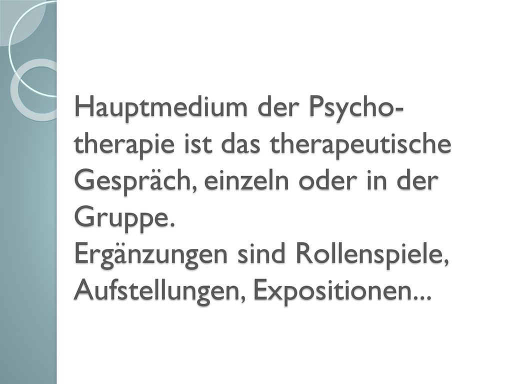 Hauptmedium der Psycho-therapie ist das therapeutische Gespräch, einzeln oder in der Gruppe.