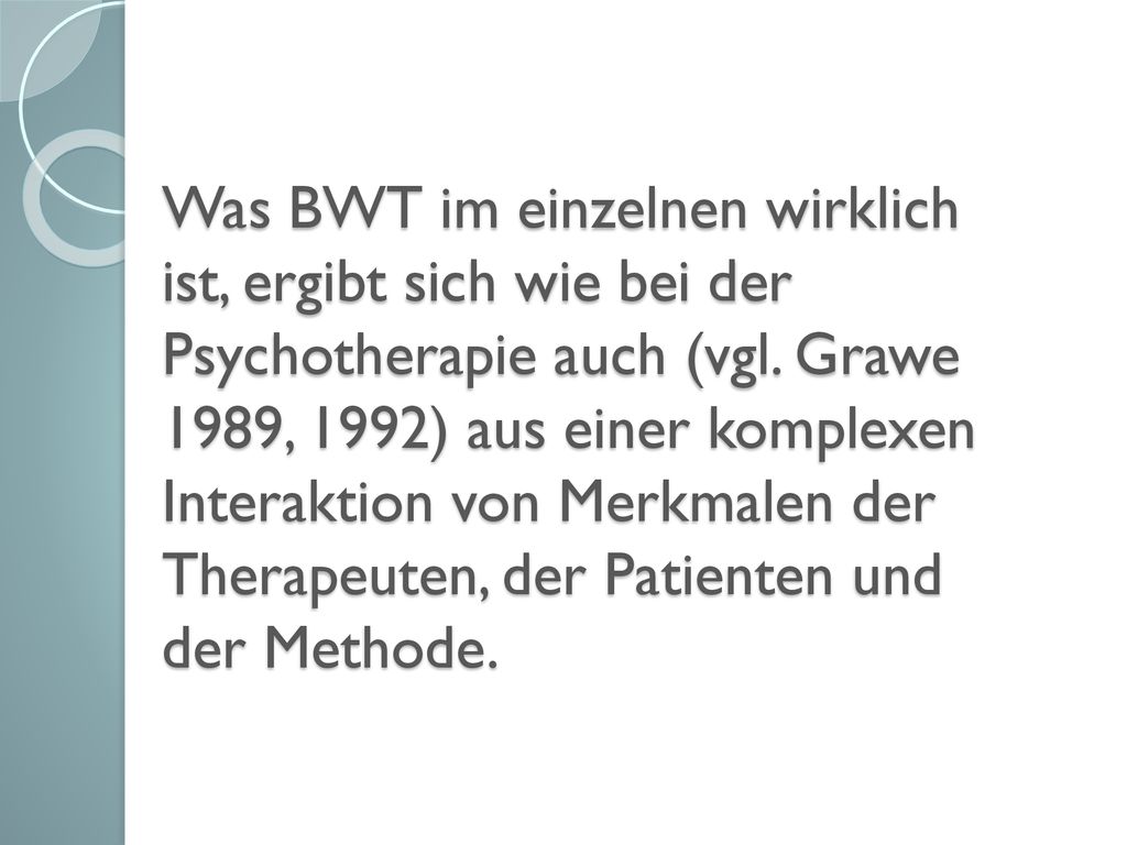 Was BWT im einzelnen wirklich ist, ergibt sich wie bei der Psychotherapie auch (vgl.