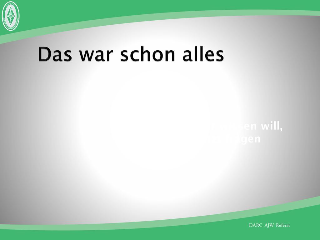 Das war schon alles Wer mehr wissen will, sollte jetzt fragen
