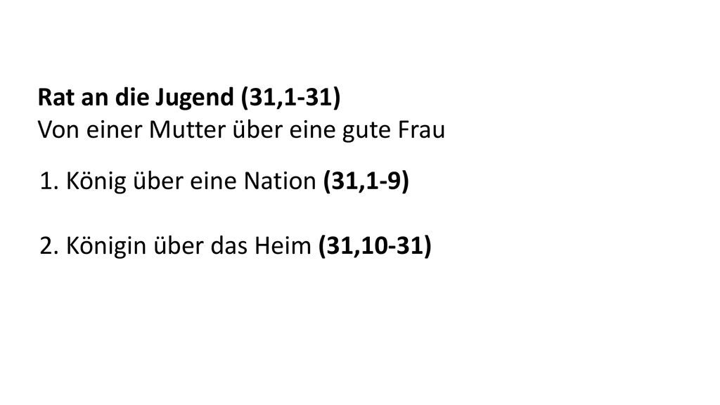 Rat an die Jugend (31,1-31) Von einer Mutter über eine gute Frau. 1. König über eine Nation (31,1-9)