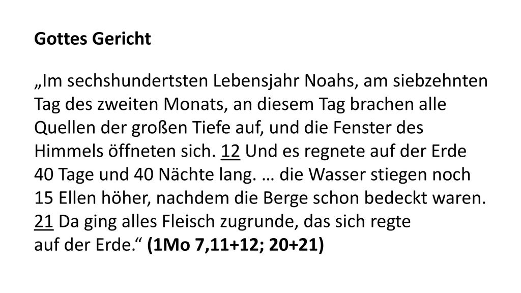 Gottes Gericht „Im sechshundertsten Lebensjahr Noahs, am siebzehnten. Tag des zweiten Monats, an diesem Tag brachen alle.