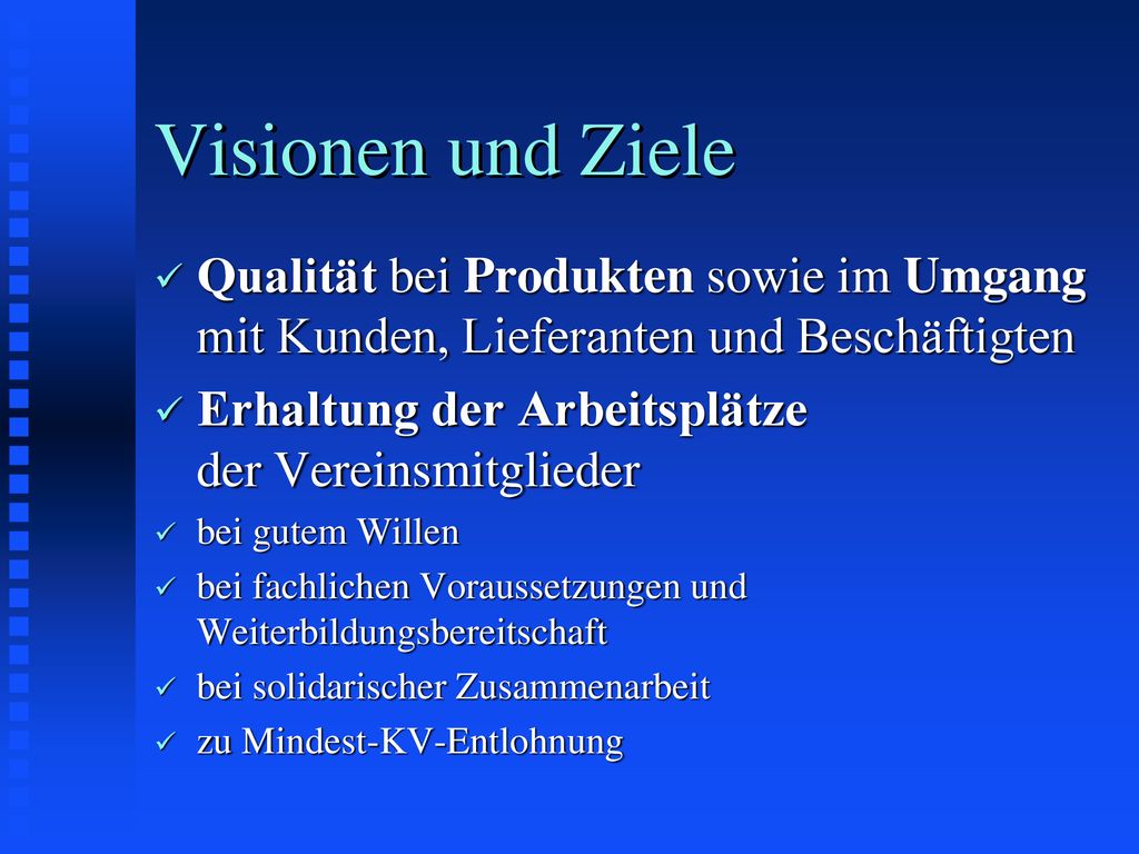 Visionen und Ziele Qualität bei Produkten sowie im Umgang mit Kunden, Lieferanten und Beschäftigten.