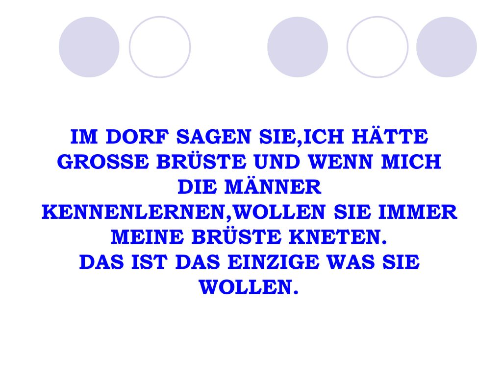 IM DORF SAGEN SIE,ICH HÄTTE GROSSE BRÜSTE UND WENN MICH DIE MÄNNER KENNENLERNEN,WOLLEN SIE IMMER MEINE BRÜSTE KNETEN.