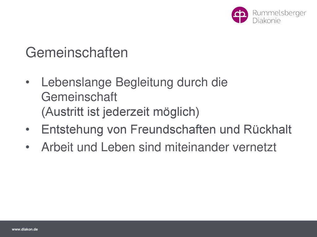 Gemeinschaften Lebenslange Begleitung durch die Gemeinschaft (Austritt ist jederzeit möglich) Entstehung von Freundschaften und Rückhalt.