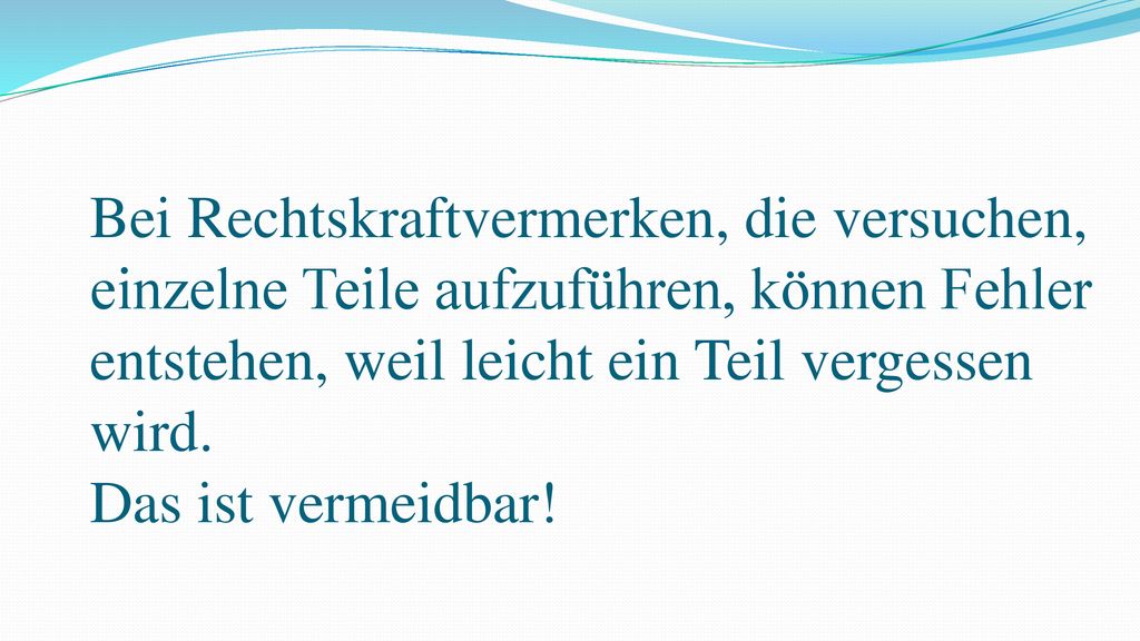 Bei Rechtskraftvermerken, die versuchen, einzelne Teile aufzuführen, können Fehler entstehen, weil leicht ein Teil vergessen wird.