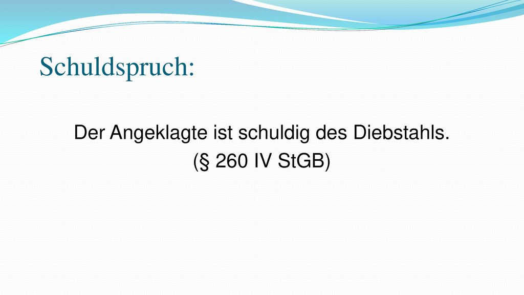Der Angeklagte ist schuldig des Diebstahls. (§ 260 IV StGB)