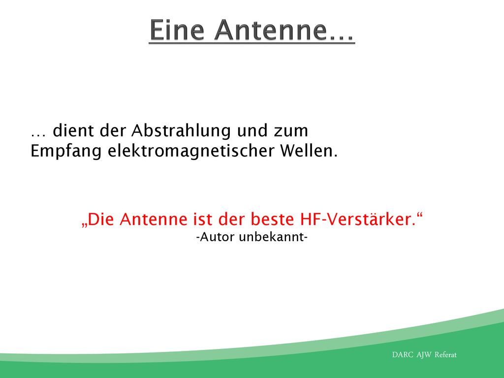 Eine Antenne… … dient der Abstrahlung und zum Empfang elektromagnetischer Wellen.