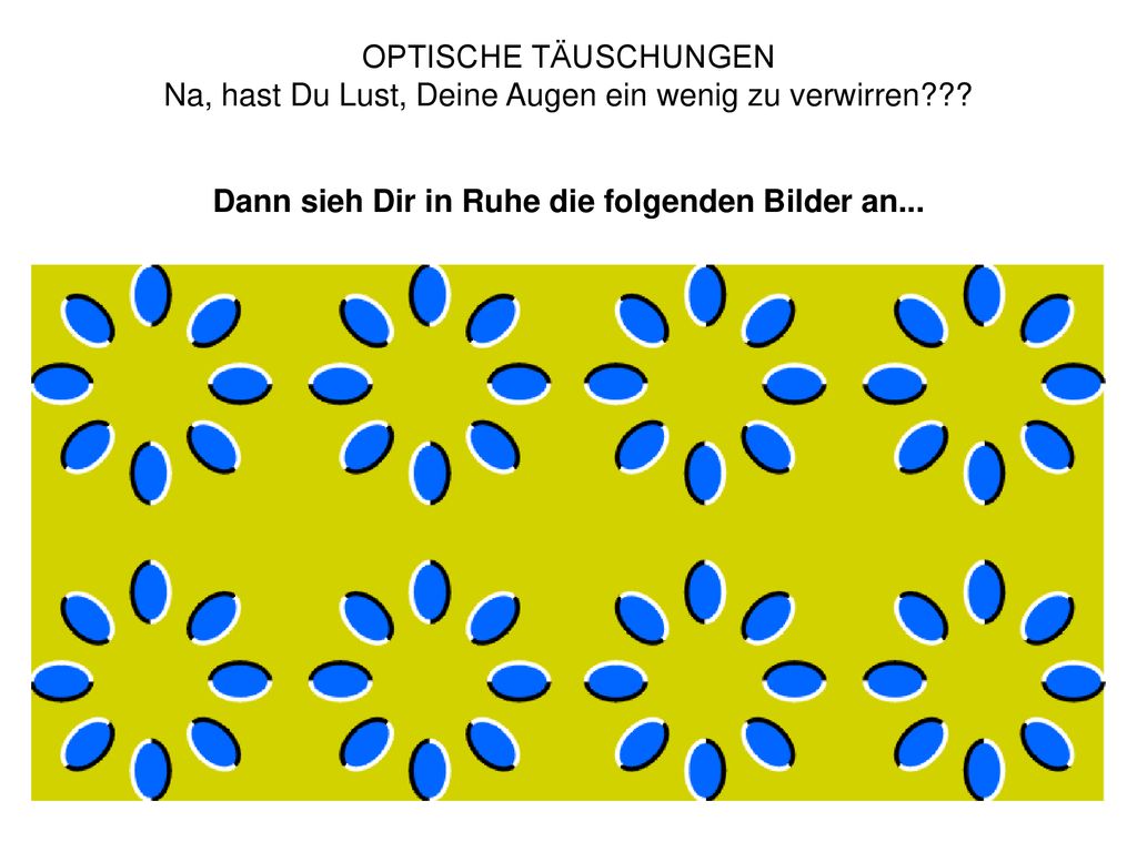 OPTISCHE TÄUSCHUNGEN Na, hast Du Lust, Deine Augen ein wenig zu verwirren .