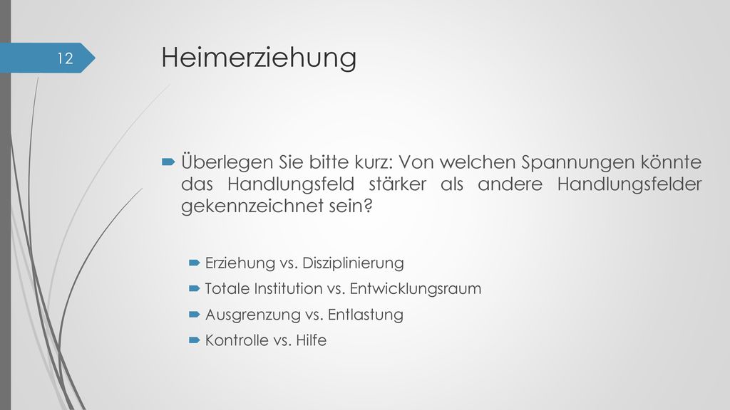 Heimerziehung Überlegen Sie bitte kurz: Von welchen Spannungen könnte das Handlungsfeld stärker als andere Handlungsfelder gekennzeichnet sein