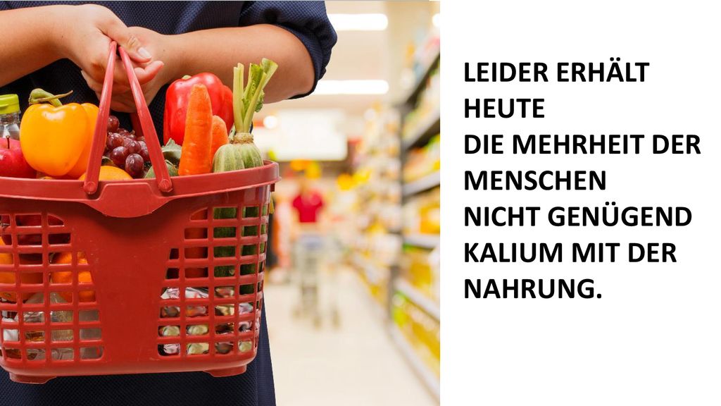 DIE MEHRHEIT DER MENSCHEN NICHT GENÜGEND KALIUM MIT DER NAHRUNG.